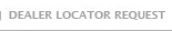 DEALER LOCATOR REQUEST