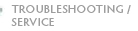 TROUBLESHOOTING/ SERVICE