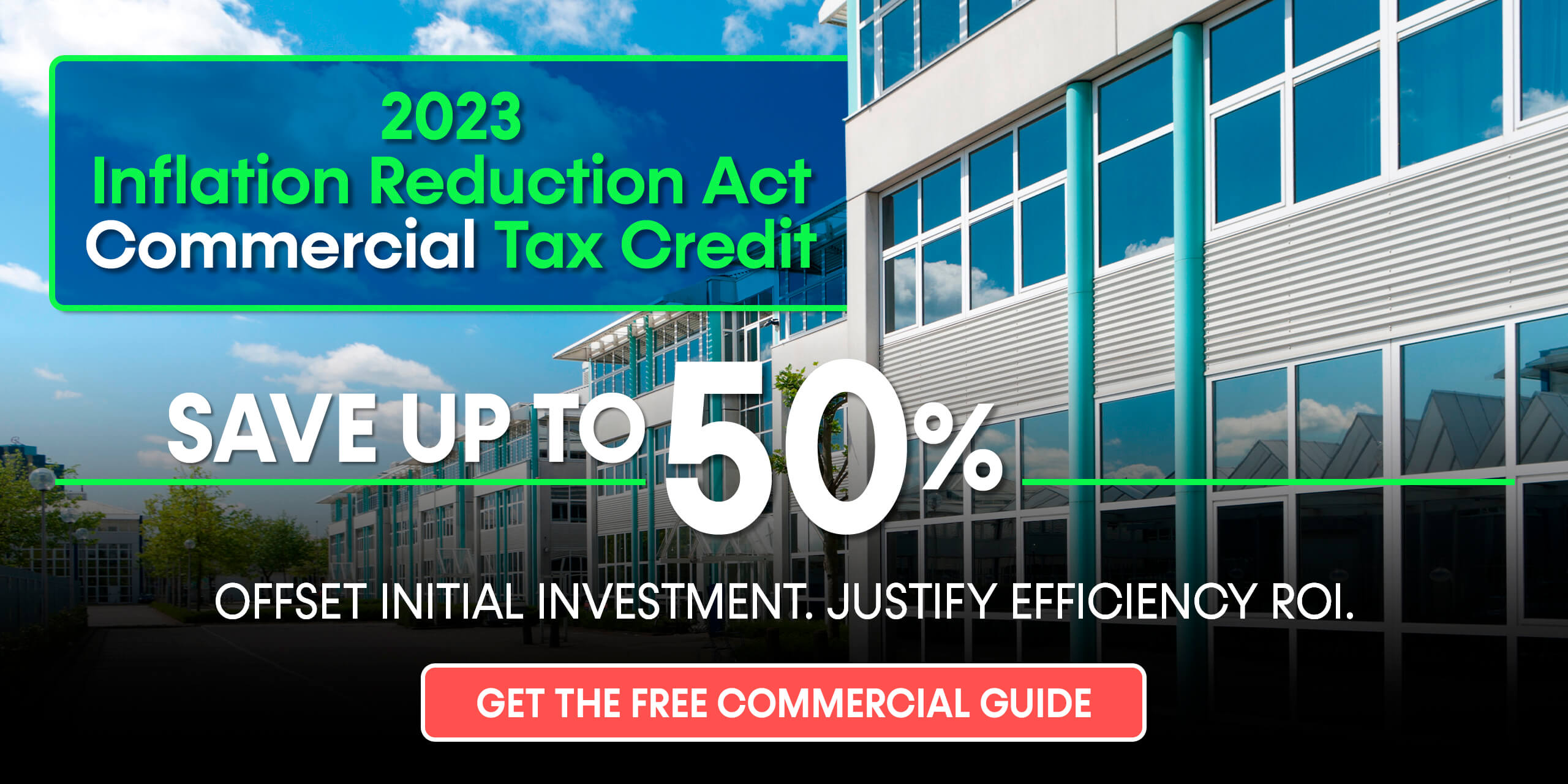 2023 Inflation Reduction Act Commercial Tax Credit - Save Up To 50%: Offset Initial Investment. Justify Efficiency ROI.